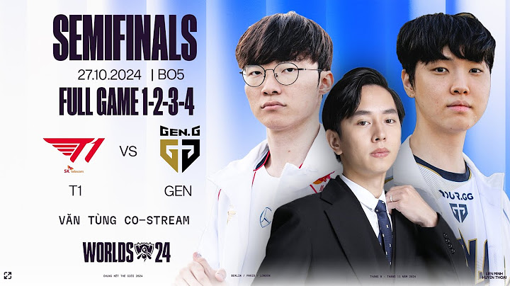 CKTG 2024: T1 VS GEN FULL GAME 1, 2, 3, 4 | VÒNG BÁN KẾT 2