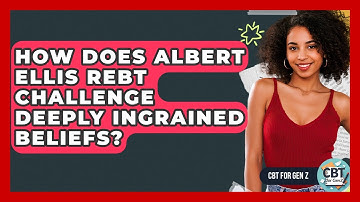 How Does Albert Ellis REBT Challenge Deeply Ingrained Beliefs? - CBT for Gen Z