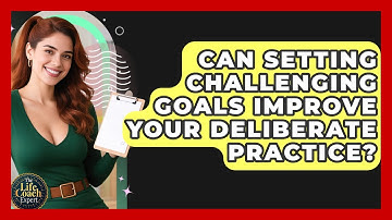 Can Setting Challenging Goals Improve Your Deliberate Practice? - The Life Coach Expert