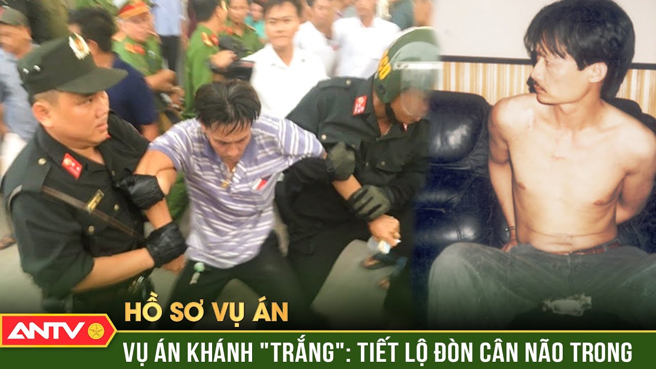 Hồ sơ vụ án: Trinh sát tiết lộ bí mật 'vũ khí' hạ ngục trùm giang hồ Khánh 'trắng' | ANTV