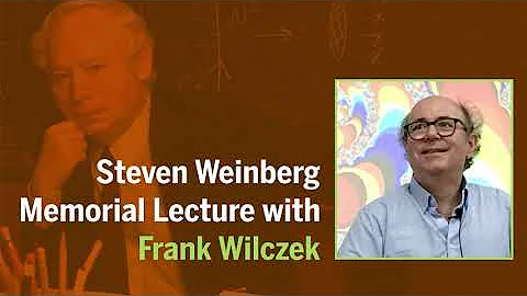 Steven Weinberg Memorial Lecture: Quasiparticles and Quasiworlds with Frank Wilczek