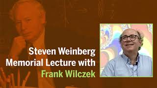Steven Weinberg Memorial Lecture: Quasiparticles and Quasiworlds with Frank Wilczek
