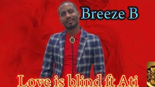 Breeze B - Love Is Blind Ft Ati