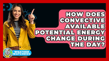 How Does Convective Available Potential Energy Change During The Day? - Weather Watchdog