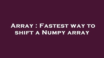 Array : Fastest way to shift a Numpy array