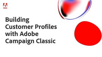 Building Customer Profiles with Adobe Campaign Classic