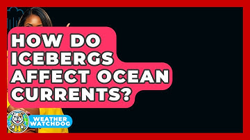 How Do Icebergs Affect Ocean Currents? - Weather Watchdog