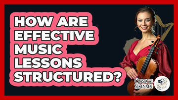 How Are Effective Music Lessons Structured? - Classical Serenade