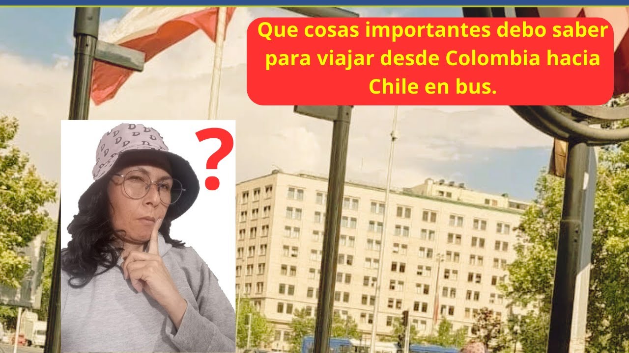 ¡¡¡Cosas importantes para tener en cuenta al viajar en bus desde Colombia hacia Chile!!!