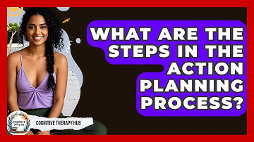 What Are The Steps In The Action Planning Process? - Cognitive Therapy Hub