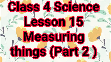 Class 4 Science Lesson 15 Measuring things ( Part  2 )