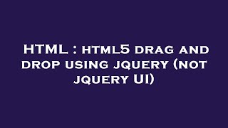HTML : html5 drag and drop using jquery (not jquery UI)
