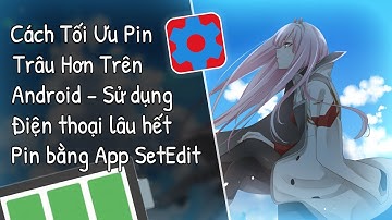 🔧 Cách Tối Ưu Hoá Pin & Tăng Thời Gian Sử Dụng Pin Trên Điện Thoại Android Bằng SetEdit ✅