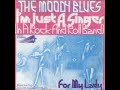 Im just a singer in a rock n roll band - The Moody blues 