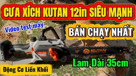 🔴 MÁY CƯA XÍCH KUTAN 12in DÙNG PIN MẠNH NHẤT - BÁN CHẠY NHẤT