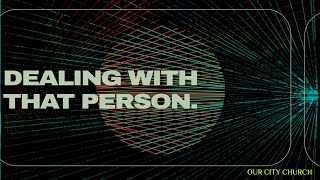 Dealing With That Person | Pastor Chris Harrell | Our City Church
