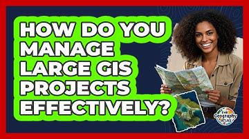 How Do You Manage Large GIS Projects Effectively? - The Geography Atlas