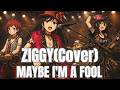 ZIGGY/MAYBE I'M A FOOL(Cover)