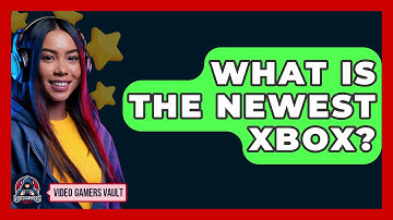 What Is The Newest Xbox? - Video Gamers Vault