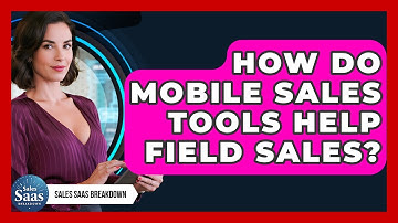 How Do Mobile Sales Tools Help Field Sales? - Sales Saas Breakdown