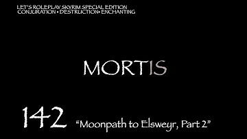MORTIS: Skyrim Mage Roleplay Episode 142 "Moonpath to Elsweyr, Part 2"