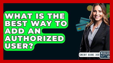What Is The Best Way To Add An Authorized User? - CreditGuide360.com