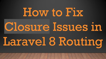 How to Fix Closure Issues in Laravel 8 Routing
