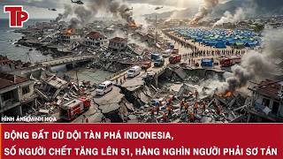 Động đất dữ dội tàn phá Indonesia, số người chết tăng lên 51, hàng nghìn người phải sơ tán