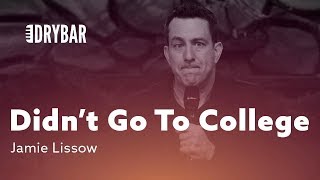 Didn't Go To College. Jamie Lissow Content