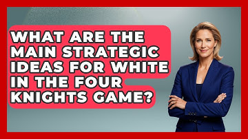 What Are The Main Strategic Ideas For White In The Four Knights Game? - The Chess Codex