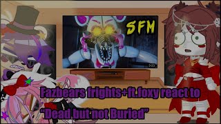 Fazbears frights+FT.foxy react to “Dead but not Buried” // song and animation by TryHardNinja