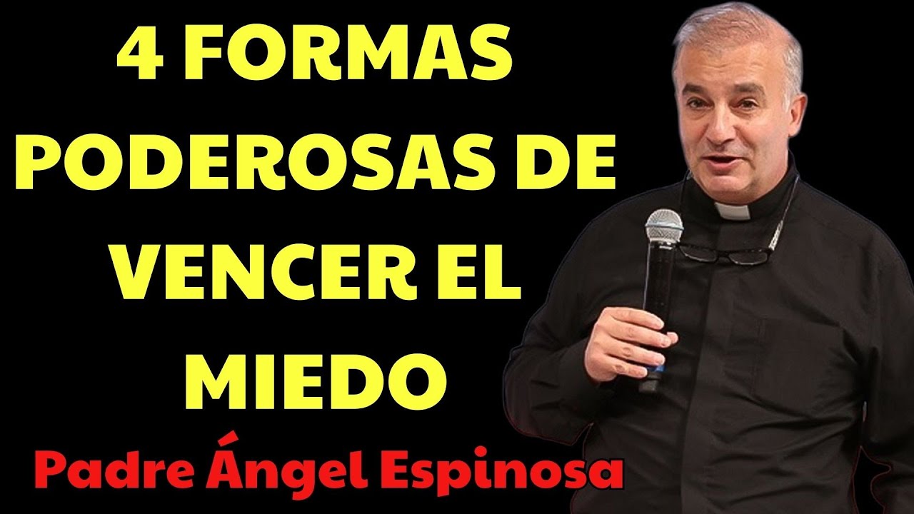 4 Formas poderosas de VENCER EL MIEDO | padre angel espinosa delos monteros