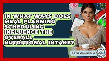 In What Ways Does Meal Planning Scheduling Influence The Overall Nutritional Intake?