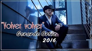Video thumbnail of "Volver Volver - Gerardo Ortiz [En vivo 2016][Vicente Fernandez]"