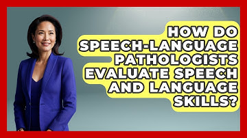 How Do Speech-Language Pathologists Evaluate Speech and Language Skills?