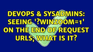 DevOps & SysAdmins: Seeing '?winzoom=1' on the end of request URLs; what is it?