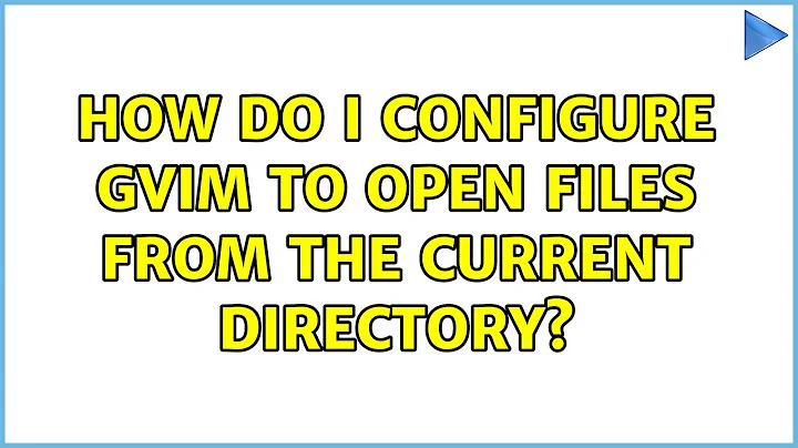 How do I configure gvim to open files from the current directory?