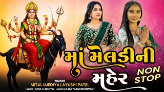 માં મેલડીની મહેર | Maa Meldi Ni Maher | Meldi Maa Non Stop Garba | Mittal Ujediya | Ayushi Patel