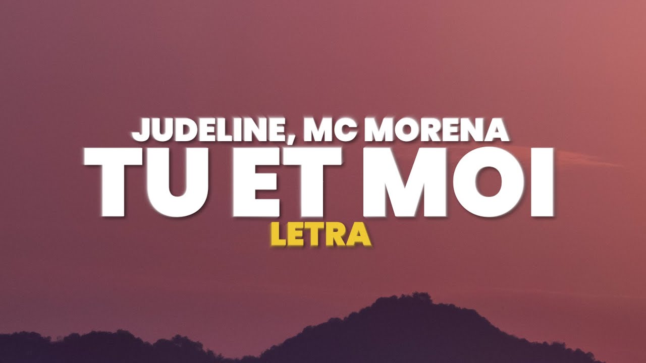 Judeline, MC Morena - TÚ ET MOI (Letra)