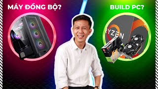 Mua máy tính đồng bộ hay tự build PC ngon hơn?