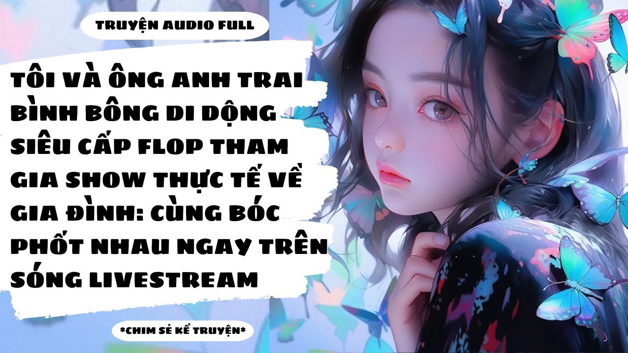 [TRUYỆN AUDIO] - TÔI CÙNG ANH TRAI SIÊU CẤP FLOP BÓC PHỐT NHAU TRÊN SHOW THỰC TẾ - Chim Sẻ Kể Truyện