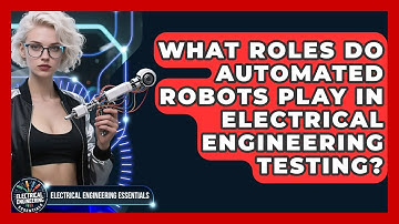 What Roles Do Automated Robots Play In Electrical Engineering Testing?