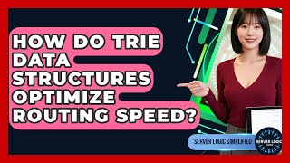 How Do Trie Data Structures Optimize Routing Speed? - Server Logic Simplified