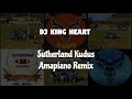 Dj king heart sutherland kudus rc amapiano remix