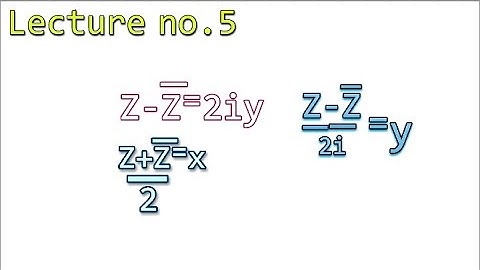Lecture no.5 prove that Z-Z=2iy,Z+Z/2=x=Re(z),Z-Z/2i=y=im(z)