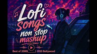 Best of 2000s - 2010 Bollywood LoFi Mashup