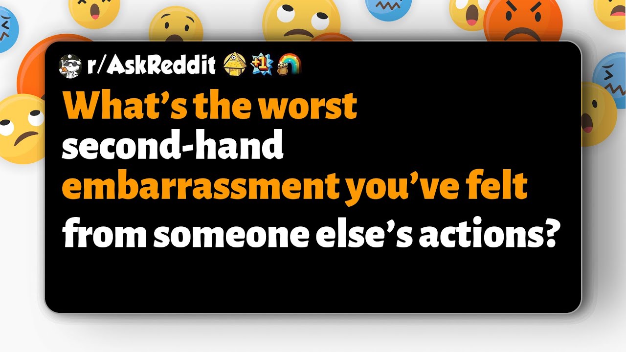 r/AskReddit | What’s the worst second-hand embarrassment you’ve felt from someone else’s actions?