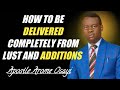 How To Be Delivered Completely From Lust And Additions - Apostle Arome Osayi