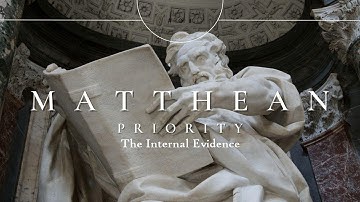 The Synoptic Problem Part 4: The Internal Evidence for Matthean Priority