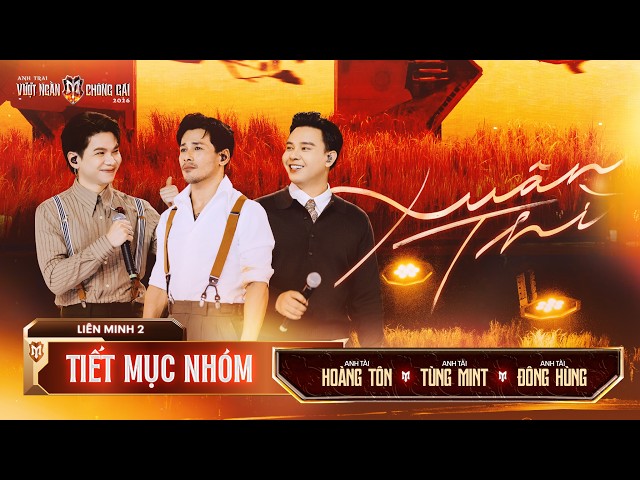 XUÂN THÌ - TÙNG MINT, HOÀNG TÔN, ĐÔNG HÙNG | Anh Trai Vượt Ngàn Chông Gai 2026